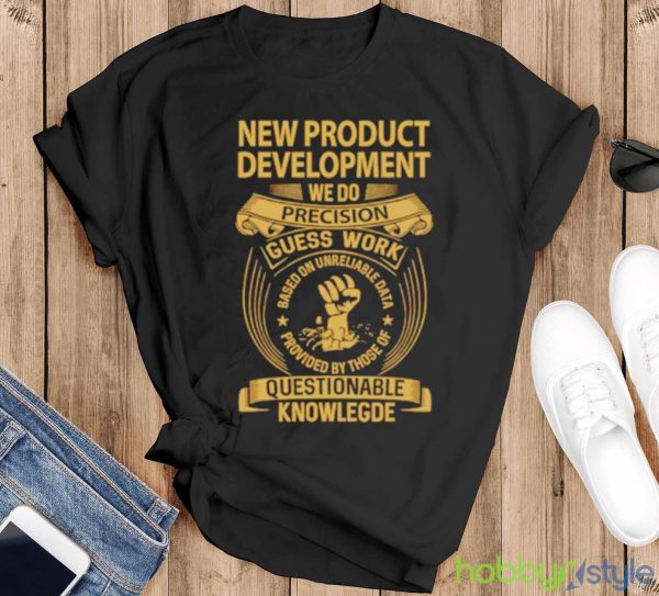 New product development we do precision guess work shirt - Black T-Shirt