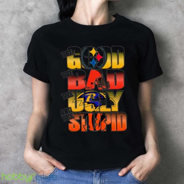 Pittsburgh Steelers The Good Cleveland Browns The Bad Baltimore Ravens The Ugly And Cincinnati Bengals The Stupid Shirt Product Photo 3