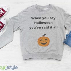 Pumpkin When You Say Halloween Youre Said It All Shirt Product Photo 3