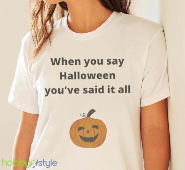 Pumpkin When You Say Halloween Youre Said It All Shirt Product Photo 4