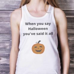 Pumpkin When You Say Halloween Youre Said It All Shirt Product Photo 5