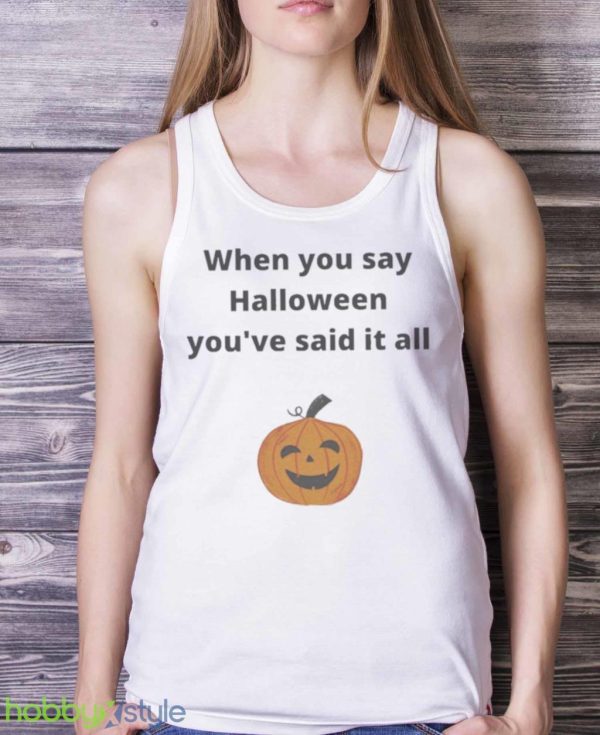 Pumpkin When You Say Halloween Youre Said It All Shirt Product Photo 5