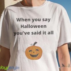 Pumpkin When You Say Halloween Youre Said It All Shirt Product Photo 7