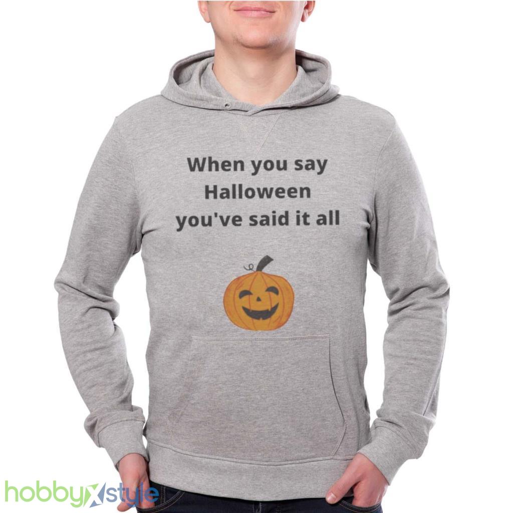 Pumpkin When You Say Halloween Youre Said It All Shirt Product Photo 1