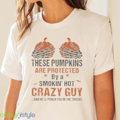Skeleton Hand These Pumpkin Are Protected By A Smokin Hot Crazy Guy And Hell Punch You In The Throat Halloween Shirt Product Photo 4