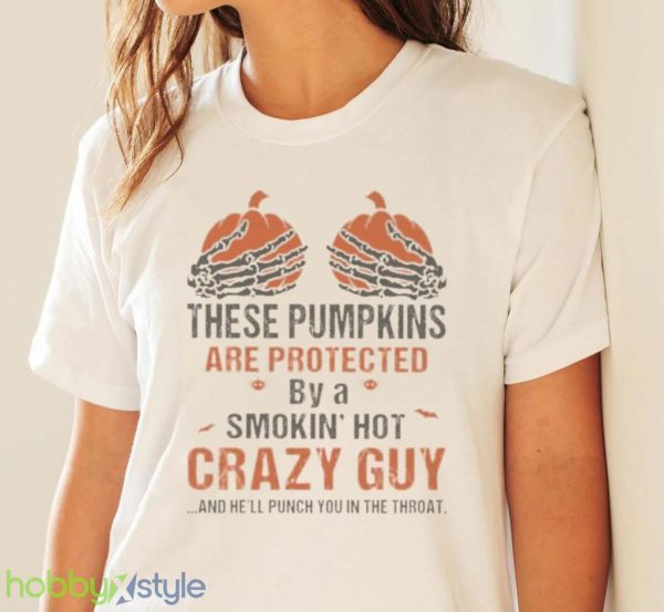 Skeleton Hand These Pumpkin Are Protected By A Smokin Hot Crazy Guy And Hell Punch You In The Throat Halloween Shirt Product Photo 4