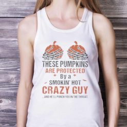 Skeleton Hand These Pumpkin Are Protected By A Smokin Hot Crazy Guy And Hell Punch You In The Throat Halloween Shirt Product Photo 5