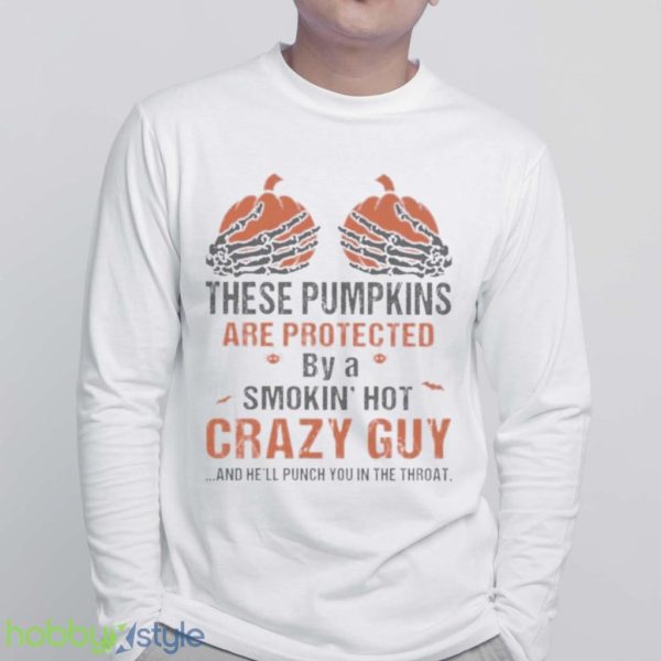 Skeleton Hand These Pumpkin Are Protected By A Smokin Hot Crazy Guy And Hell Punch You In The Throat Halloween Shirt Product Photo 6