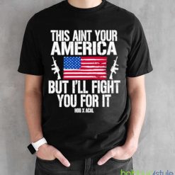 This Aint Your America But I’ll Fight You For It shirt - Black Unisex T-Shirt