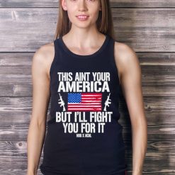 This Aint Your America But I’ll Fight You For It shirt - Ladies Tank Top