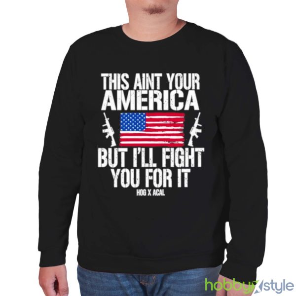 This Aint Your America But I’ll Fight You For It shirt - Unisex Sweatshirt