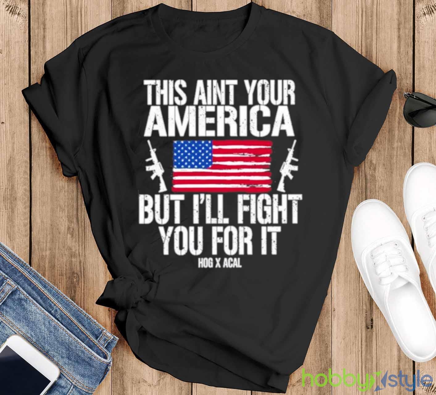 This Aint Your America But I’ll Fight You For It shirt - Black T-Shirt