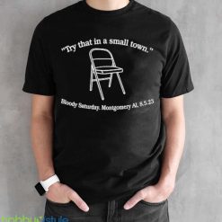 try that in a small town bloody saturday montgomery al Shirt - Black Unisex T-Shirt