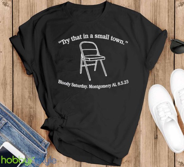 try that in a small town bloody saturday montgomery al Shirt - Black T-Shirt