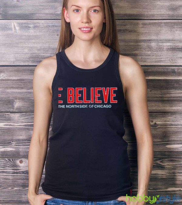 We believe on the north side of Chicago t shirt - Ladies Tank Top