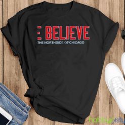 We believe on the north side of Chicago t shirt - Black T-Shirt