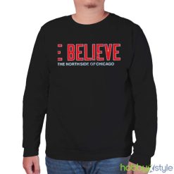 We believe on the north side of Chicago t shirt - Unisex Sweatshirt