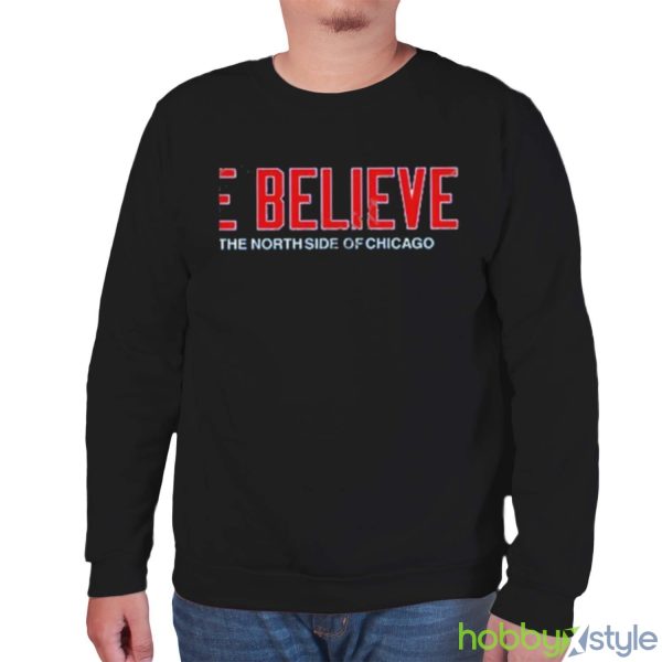 We believe on the north side of Chicago t shirt - Unisex Sweatshirt