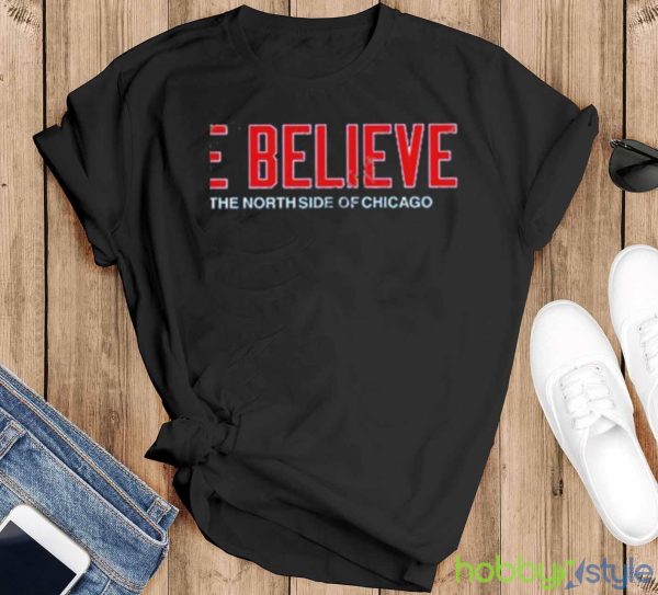 We believe on the north side of Chicago t shirt - Black T-Shirt
