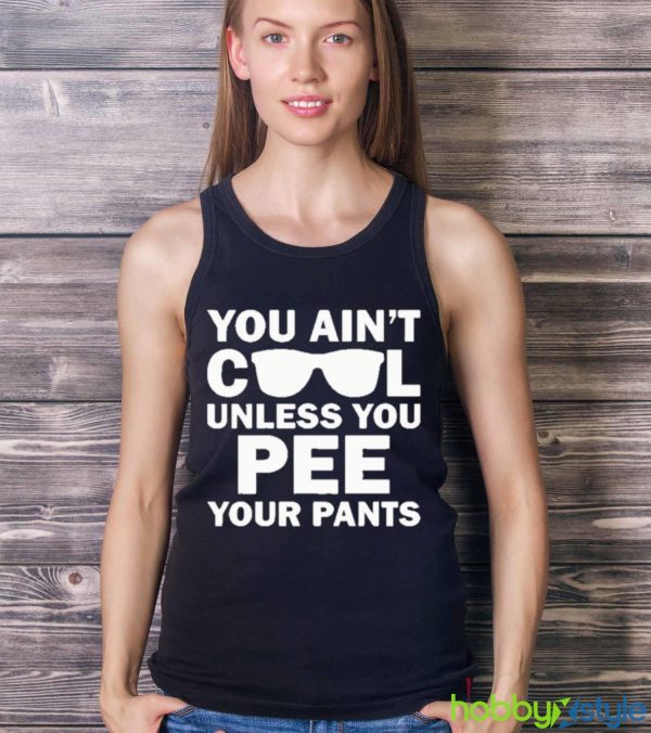 You Ain’t Cool Unless You Pee Your Pants shirt - Ladies Tank Top