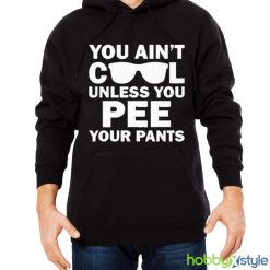 You Ain’t Cool Unless You Pee Your Pants shirt - Men Black Hoodie